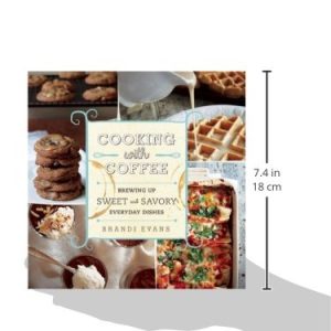 Cooking with Coffee: Brewing Up Sweet and Savory Everyday Dishes