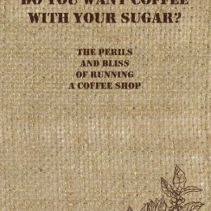 Do You Want Coffee with Your Sugar?: The Perils and Bliss of Running a Coffee Shop