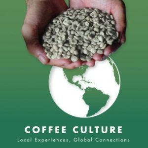 Coffee Culture: Local Experiences, Global Connections (Routledge Series for Creative