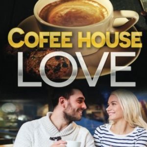 Coffee House Love!: 91 Amazingly Sultry & Delicious Coffee, Beverage and Cookie Recipes