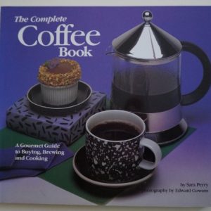 The New Complete Coffee Book: A Gourmet Guide To Buying, Brewing, And Cooking